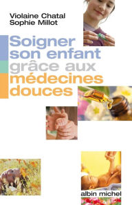 Title: Soigner son enfant grâce aux médecines douces, Author: Violaine Chatal