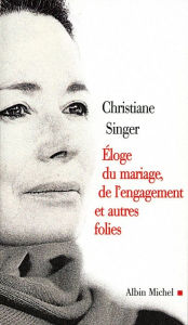 Title: Éloge du mariage de l'engagement et autres folies, Author: Christiane Singer