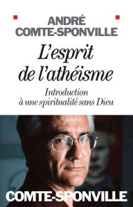 Title: L'Esprit de l'athéisme: Introduction à une spiritualité sans Dieu, Author: André Comte-Sponville