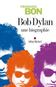 Title: Bob Dylan: Une biographie, Author: François Bon