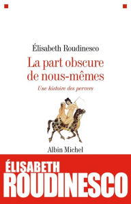 Title: La Part obscure de nous-mêmes: Une histoire des pervers, Author: Elisabeth Roudinesco