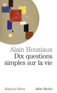 Title: Dix questions simples sur la vie, Author: Alain Houziaux