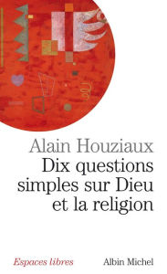 Title: Dix questions simples sur Dieu et la religion, Author: Alain Houziaux