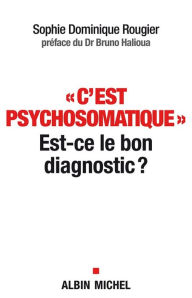 Title: C'est psychosomatique: Est-ce le bon diagnostic ?, Author: Sophie Dominique Rougier