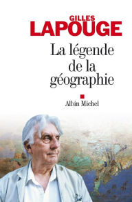 Title: La Légende de la géographie, Author: Gilles Lapouge