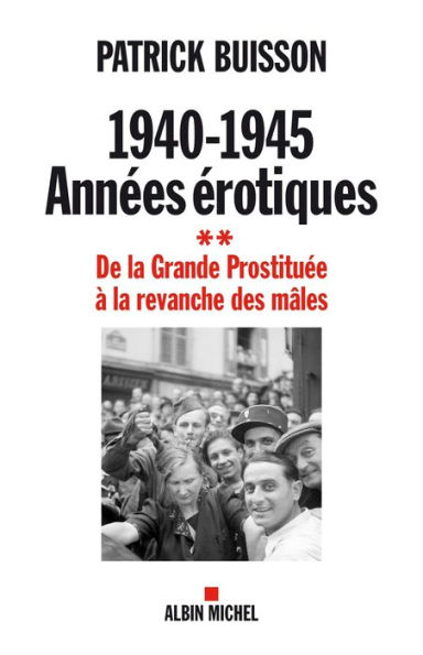 1940-1945 Années érotiques - tome 2: De la Grande Prostituée à la revanche des mâles