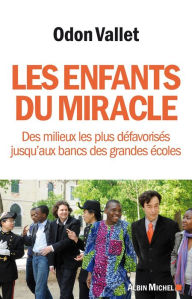 Title: Les Enfants du miracle: Des milieux les plus défavorisés jusqu'aux bancs des grandes écoles, Author: Odon Vallet