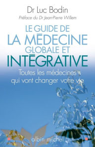 Title: Le Guide de la médecine globale et intégrative: Toutes les médecines qui vont changer votre vie, Author: Luc Bodin