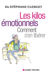 Title: Les Kilos émotionnels: Comment s'en libérer sans régime ni médicaments, Author: Dr Stéphane Clerget