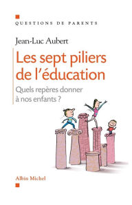 Title: Les Sept piliers de l'éducation: Quels repères donner à nos enfants ?, Author: Jean-Luc Aubert