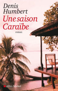 Title: Une saison Caraïbe, Author: Denis Humbert