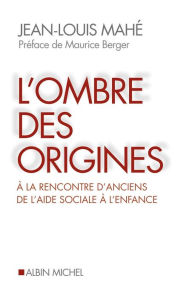 Title: L'Ombre des origines: A la rencontre d'anciens de l'aide sociale à l'enfance, Author: Jean-Louis Mahé