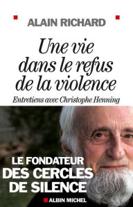 Title: Une vie dans le refus de la violence: Entretiens avec Christophe Henning, Author: Alain Richard