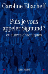 Title: Puis-je vous appeler Sigmund ?: et autres chroniques, Author: Caroline Eliacheff