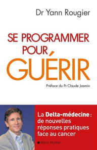 Title: Se programmer pour guérir: La Delta-médecine : de nouvelles réponses pratiques face au cancer, Author: Diagenesis Duo