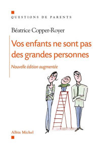 Title: Vos enfants ne sont pas des grandes personnes, Author: Béatrice Copper-Royer