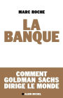 La Banque: Comment Goldman Sachs dirige le monde