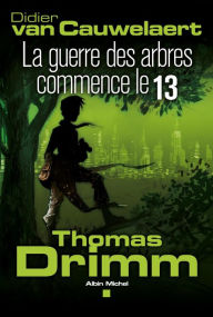 Title: Thomas Drimm - tome 2: La guerre des arbres a commencé le 13, Author: Didier Van Cauwelaert