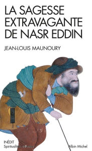 Title: La Sagesse extravagante de Nasr Eddin, Author: Jean-Louis Maunoury