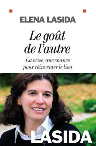 Title: Le Goût de l'autre: La Crise, une chance pour réinventer le lien, Author: Elena Lasida