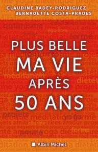 Title: Plus belle ma vie après cinquante ans, Author: Claudine Badey-Rodriguez