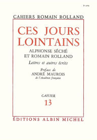 Title: Ces jours lointains: Alphonse Séché et Romain Rolland. Lettres et autres écrits cahier n°13, Author: Romain Rolland