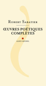 Title: OEuvres poétiques complètes, Author: Robert Sabatier