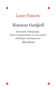 Title: Monsieur Gurdjieff: Documents témoignages textes et commentaires sur une société initiatique contemporaine, Author: Louis Pauwels