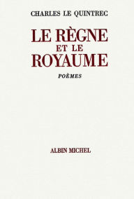 Title: Le Règne et le royaume: Poésie complète 1970-1982, Author: Charles Le Quintrec