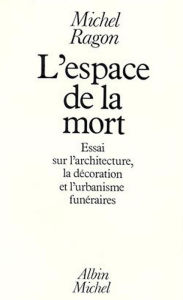 Title: L'Espace de la mort: Essai sur l'architecture, la décoration et l'urbanisme funéraires, Author: Michel Ragon
