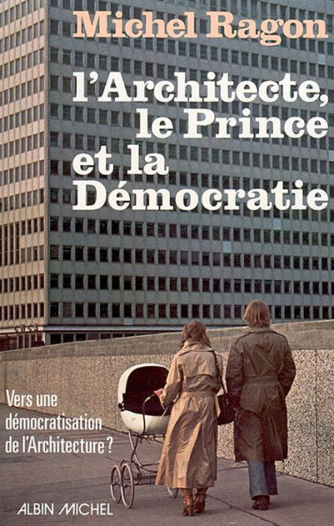 L'Architecte, le Prince et la Démocratie: Vers une démocratisation architecturale