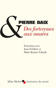 Title: Des forteresses aux musées: Entretiens avec Jean-Frédéric et Marie-Karine Schaub, Author: Pierre Daix