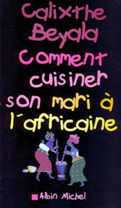 Title: Comment cuisiner son mari à l'africaine, Author: Calixthe Beyala