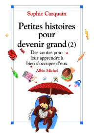 Title: Petites histoires pour devenir grand - tome 2: Des contes pour leur apprendre à bien s'occuper d'eux, Author: Sophie Carquain