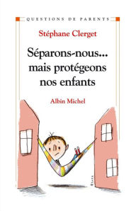 Title: Séparons-nous...mais protégeons nos enfants, Author: Dr Stéphane Clerget