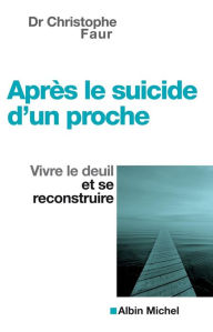 Title: Après le suicide d'un proche: Vivre le deuil et se reconstruire, Author: Christophe Fauré