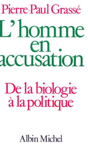 Title: L'Homme en accusation: De la biologie à la politique, Author: Pierre-Paul Grasse