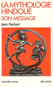 Title: La Mythologie hindoue, son message, Author: Jean Herbert