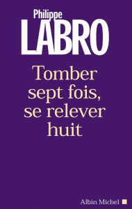 Title: Tomber sept fois se relever huit, Author: Philippe Labro