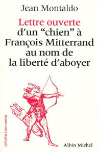 Title: Lettre ouverte d'un «chien» à François Mitterrand au nom de la liberté d'aboyer, Author: Jean Montaldo