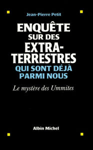 Title: Enquête sur des extraterrestres qui sont déjà parmi nous: Le mystère des Ummites, Author: Jean-Pierre Petit