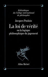 Title: La Loi de vérité: La logique philosophique du jugement, Author: Jacques Poulain