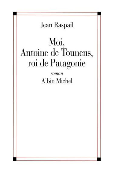 Moi Antoine de Tounens roi de Patagonie