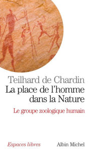 Title: La Place de l'homme dans la nature: Le Groupe zoologique humain, Author: Pierre Teilhard de Chardin