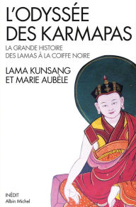 Title: L'Odyssée des Karmapas: La grande histoire des lamas à la Coiffe Noire, Author: Lama Kunsang