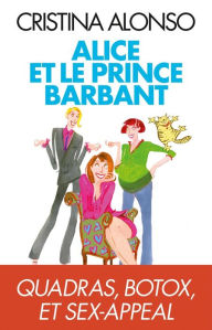 Title: Alice et le prince barbant: Quadras, botox et sex-appeal, Author: Cristina Alonso