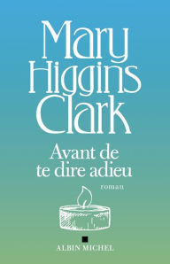 Title: Avant de te dire adieu (Before I Say Good-Bye), Author: Mary Higgins Clark