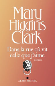 Title: Dans la rue où vit celle que j'aime, Author: Mary Higgins Clark