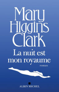 Title: La Nuit est mon royaume, Author: Mary Higgins Clark