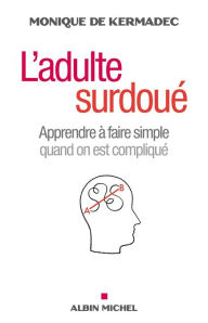 Title: L'Adulte surdoué: Apprendre à faire simple quand on est compliqué, Author: Franz Lichtmanegger